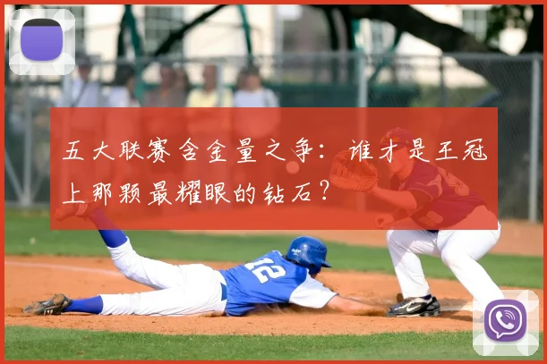 五大联赛含金量之争:谁才是王冠上那颗最耀眼的钻石?