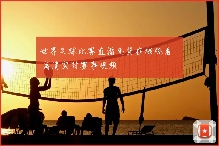 世界足球比赛直播免费在线观看 - 高清实时赛事视频